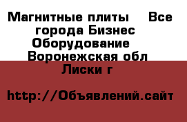 Магнитные плиты. - Все города Бизнес » Оборудование   . Воронежская обл.,Лиски г.